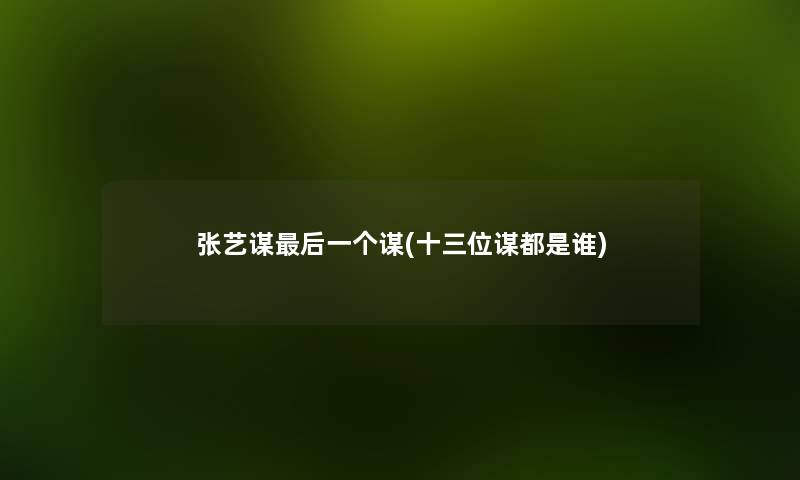 张艺谋这里要说一个谋(十三位谋都是谁) 张艺谋这里要说一个谋(十三位谋都是谁)