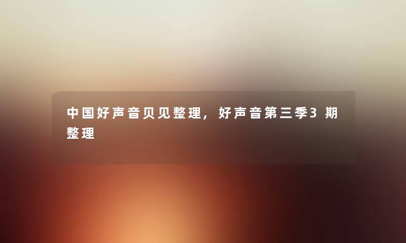 中国好声音贝见整理,好声音第三季3期整理 中国好声音贝见整理,好声音第三季3期整理