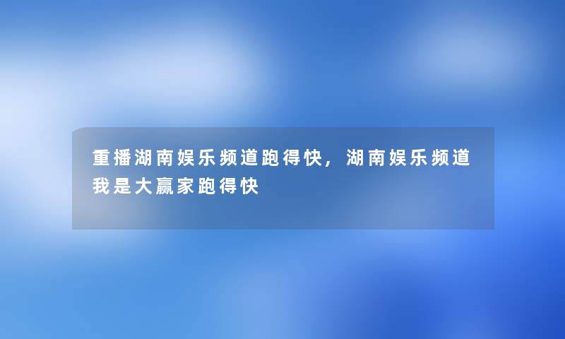 重播湖南娱乐频道跑得快,湖南娱乐频道我是大赢家跑得快 重播湖南娱乐频道跑得快,湖南娱乐频道我是大赢家跑得快