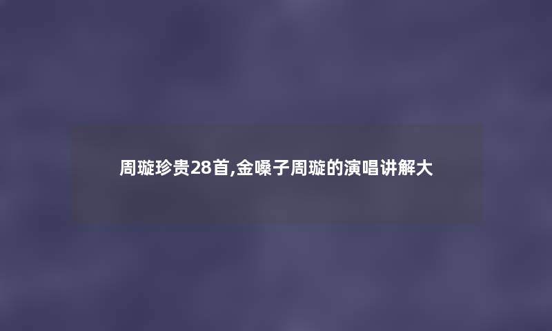 周璇珍贵28首,金嗓子周璇的演唱讲解大 周璇珍贵28首,金嗓子周璇的演唱讲解大