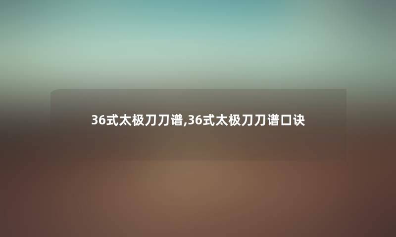 36式太极刀刀谱,36式太极刀刀谱口诀 36式太极刀刀谱,36式太极刀刀谱口诀