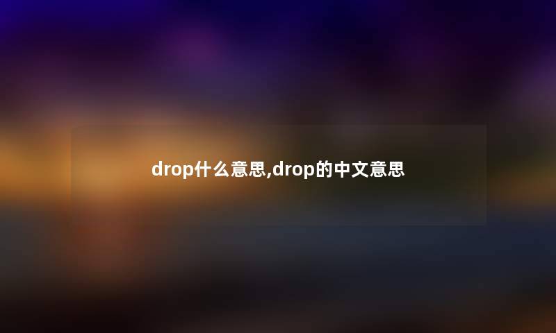 drop什么意思,drop的中文意思 drop什么意思,drop的中文意思