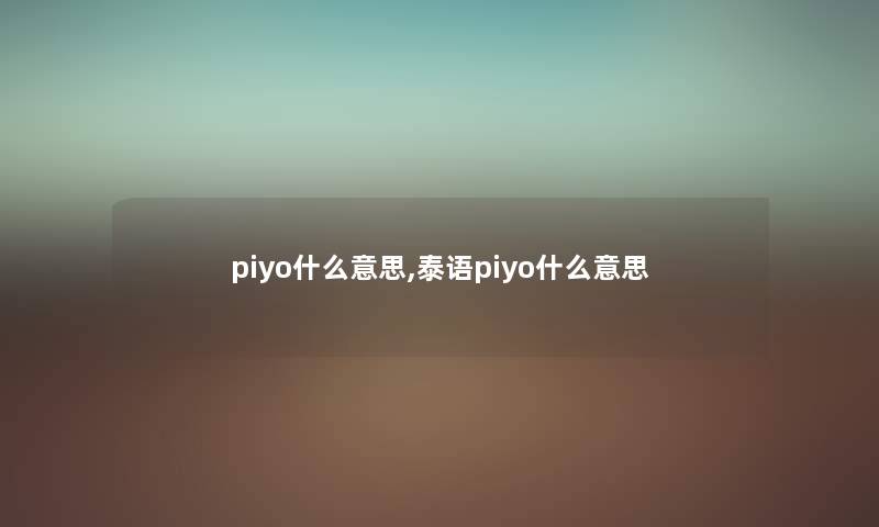 piyo什么意思,泰语piyo什么意思 piyo什么意思,泰语piyo什么意思