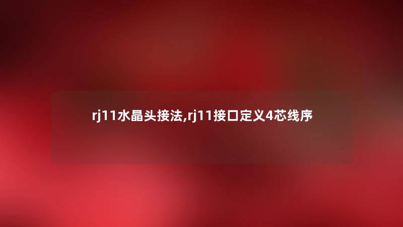 rj11水晶头接法,rj11接口定义4芯线序 rj11水晶头接法,rj11接口定义4芯线序