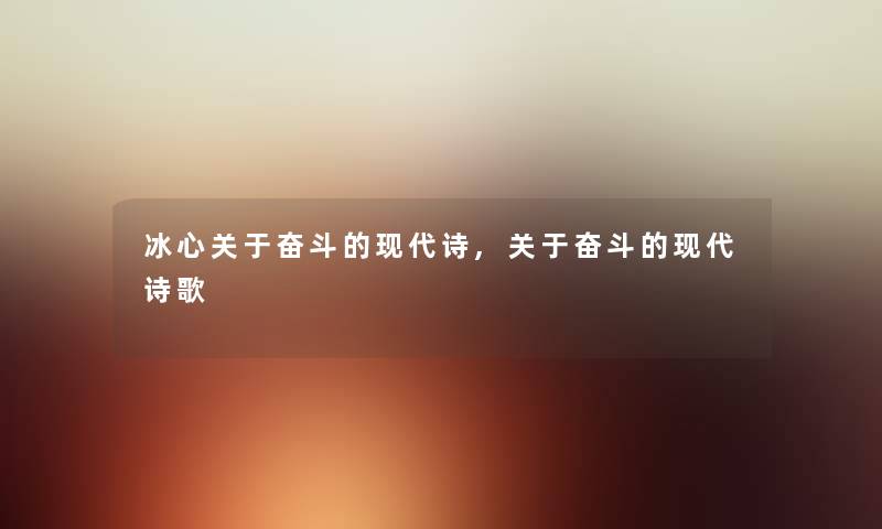 冰心关于奋斗的现代诗,关于奋斗的现代诗歌 冰心关于奋斗的现代诗,关于奋斗的现代诗歌