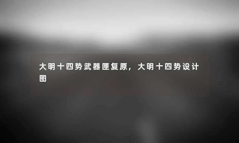 大明十四势武器匣复原,大明十四势设计图 大明十四势武器匣复原,大明十四势设计图