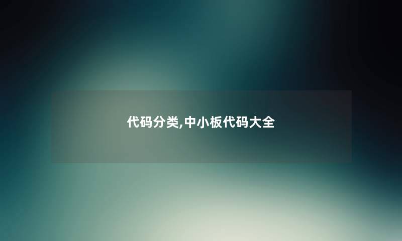 代码分类,中小板代码大全 代码分类,中小板代码大全