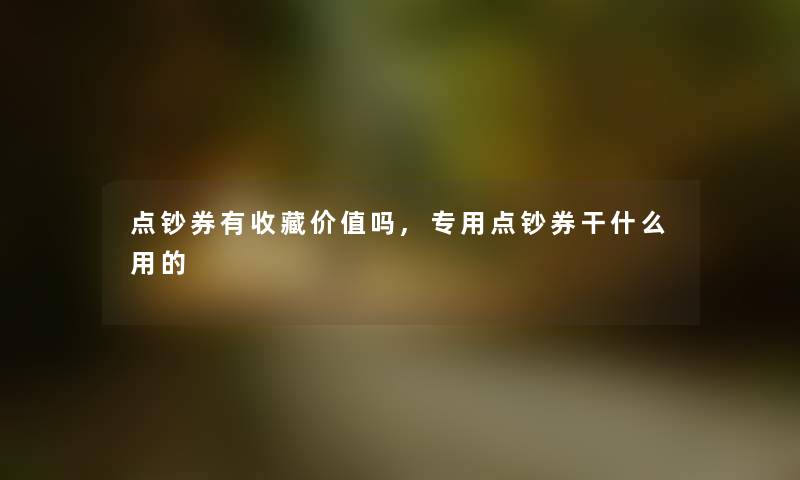 点钞券有收藏价值吗,专用点钞券干什么用的