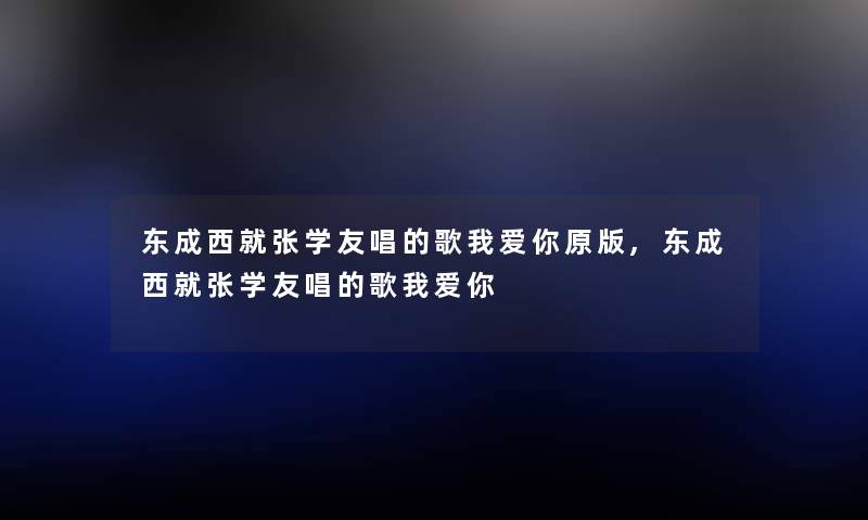 东成西就张学友唱的歌我爱你原版,东成西就张学友唱的歌我爱你