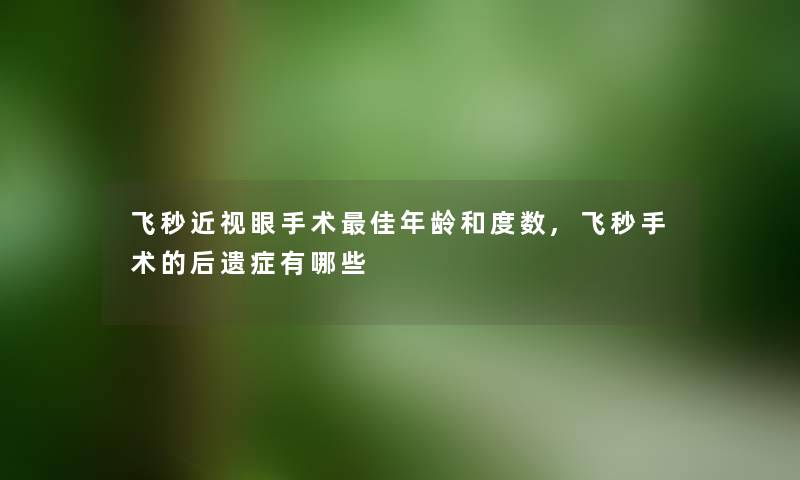 飞秒近视眼手术理想年龄和度数,飞秒手术的后遗症有哪些 飞秒近视眼手术理想年龄和度数,飞秒手术的后遗症有哪些