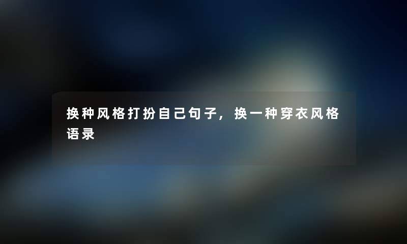 换种风格打扮自己句子,换一种穿衣风格语录