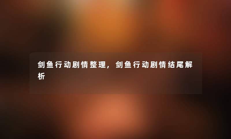 剑鱼行动剧情整理,剑鱼行动剧情解析 剑鱼行动剧情整理,剑鱼行动剧情解析