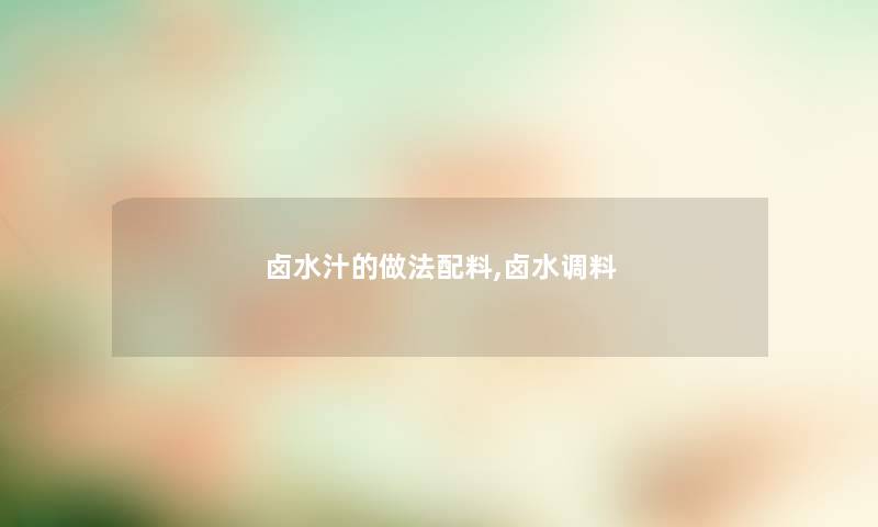 卤水汁的做法配料,卤水调料 卤水汁的做法配料,卤水调料