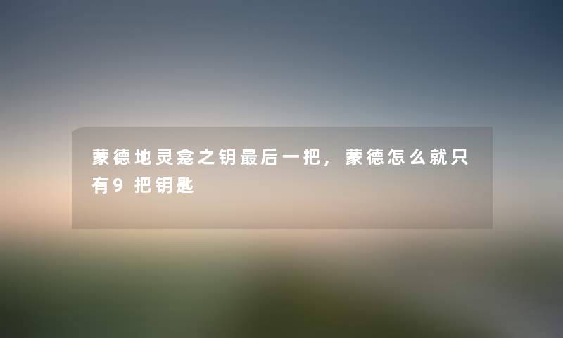 蒙德地灵龛之钥这里要说一把,蒙德怎么就只有9把钥匙 蒙德地灵龛之钥这里要说一把,蒙德怎么就只有9把钥匙