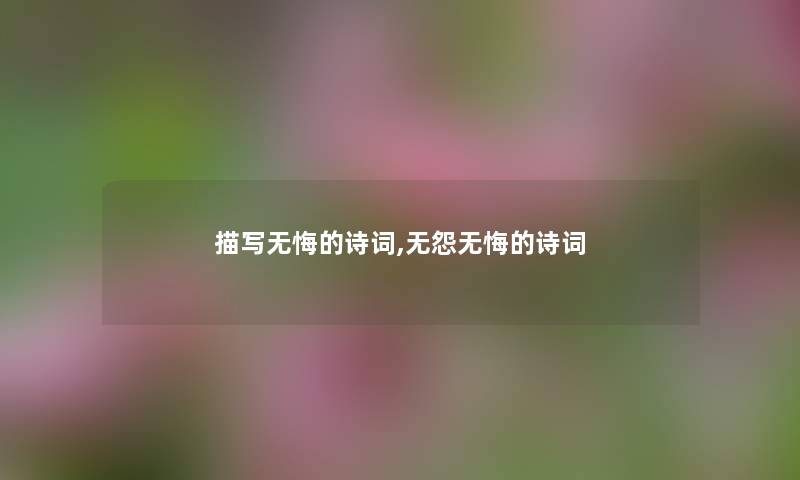 描写无悔的诗词,无怨无悔的诗词 描写无悔的诗词,无怨无悔的诗词