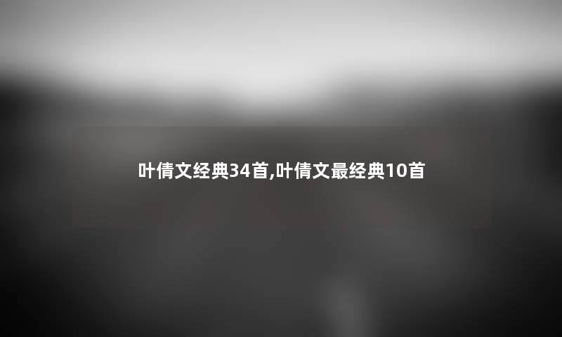 叶倩文经典34首,叶倩文经典10首 叶倩文经典34首,叶倩文经典10首