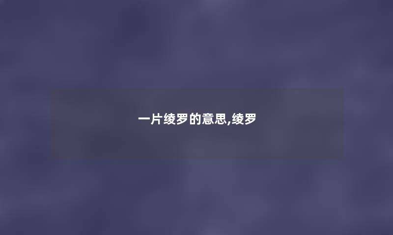 一片绫罗的意思,绫罗 一片绫罗的意思,绫罗
