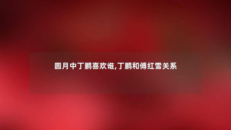 圆月中丁鹏喜欢谁,丁鹏和傅红雪关系 圆月中丁鹏喜欢谁,丁鹏和傅红雪关系