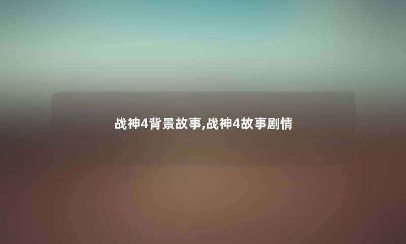 战神4故事,战神4故事剧情 战神4故事,战神4故事剧情
