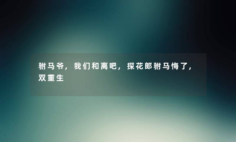 驸马爷,和离吧,探花郎驸马悔了,双重生 驸马爷,和离吧,探花郎驸马悔了,双重生