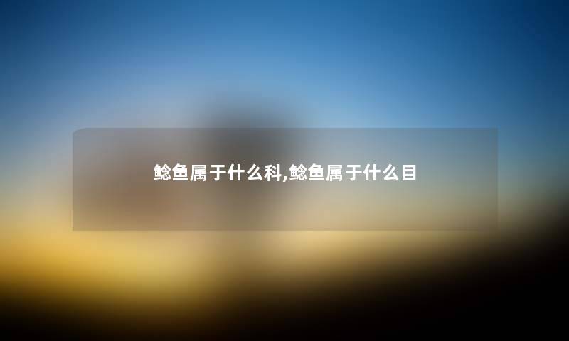 鲶鱼属于什么科,鲶鱼属于什么目