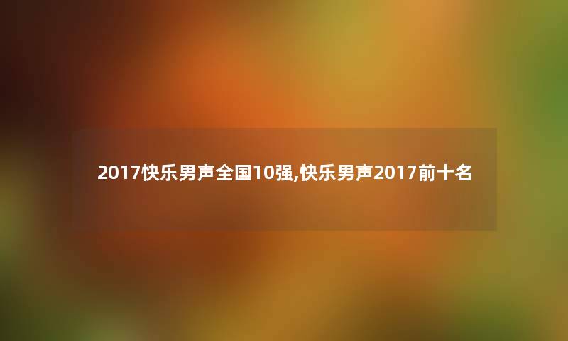 2017快乐男声全国10强,快乐男声2017前十名