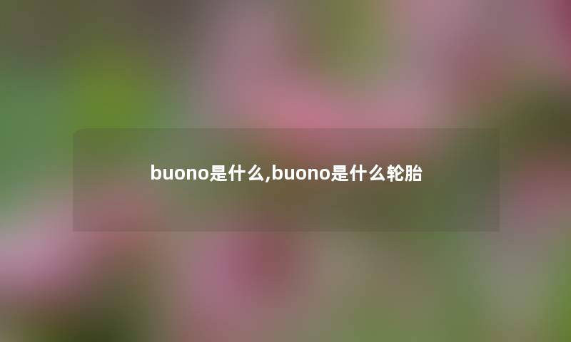 buono是什么,buono是什么轮胎 buono是什么,buono是什么轮胎