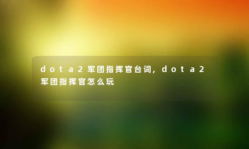 dota2军团指挥官台词,dota2军团指挥官怎么玩 dota2军团指挥官台词,dota2军团指挥官怎么玩