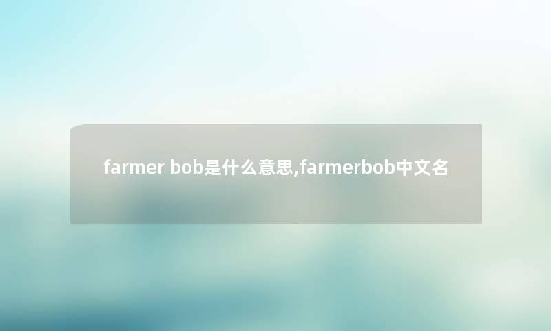 farmer bob是什么意思,farmerbob中文名 farmer bob是什么意思,farmerbob中文名