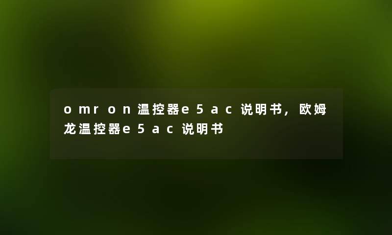 omron温控器e5ac说明书,欧姆龙温控器e5ac说明书