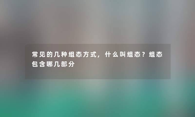 常见的几种组态方式,什么叫组态？组态包含哪几部分