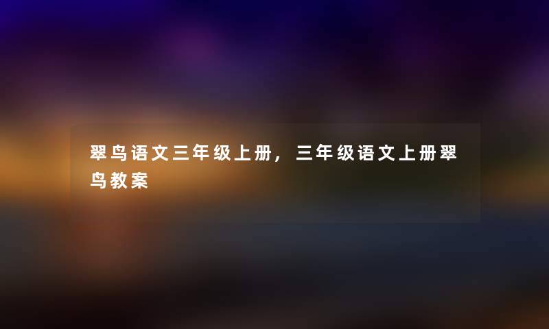 翠鸟语文三年级上册,三年级语文上册翠鸟教案 翠鸟语文三年级上册,三年级语文上册翠鸟教案