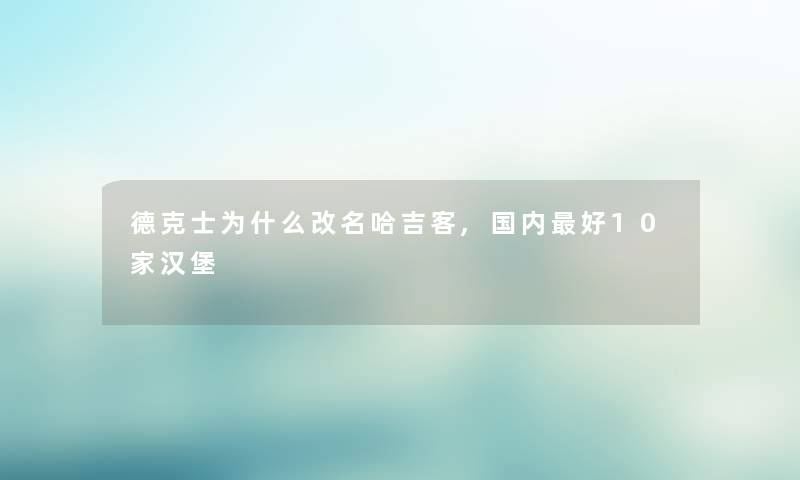 德克士为什么改名哈吉客,国内好10家汉堡