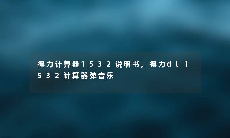 得力计算器1532说明书,得力dl1532计算器弹音乐