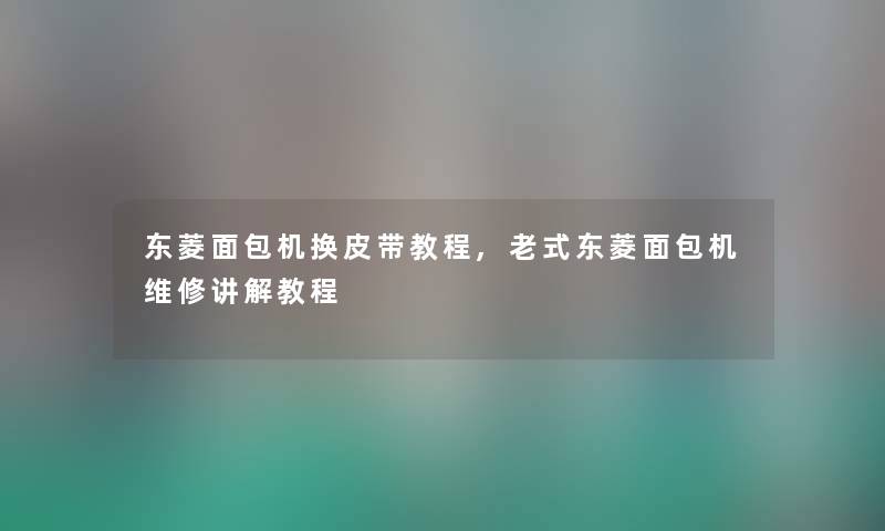 东菱面包机换皮带教程,老式东菱面包机维修讲解教程 东菱面包机换皮带教程,老式东菱面包机维修讲解教程