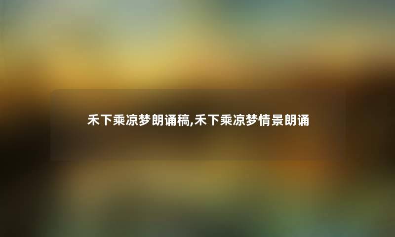 禾下乘凉梦朗诵稿,禾下乘凉梦情景朗诵 禾下乘凉梦朗诵稿,禾下乘凉梦情景朗诵