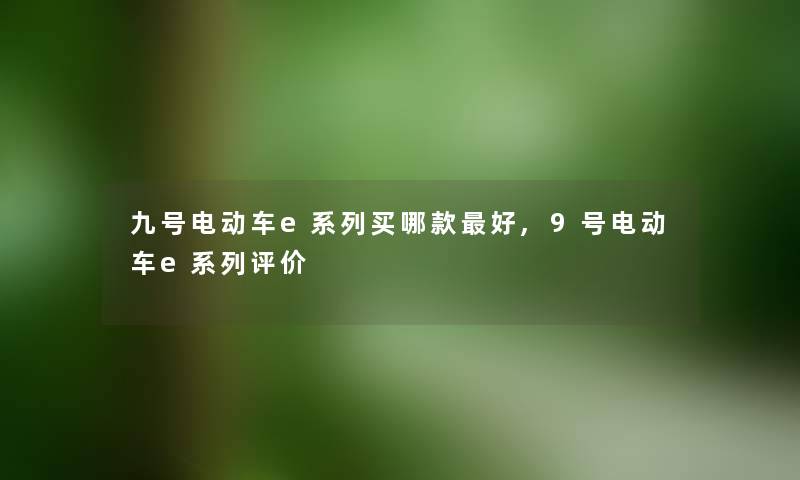 九号电动车e系列买哪款好,9号电动车e系列评价