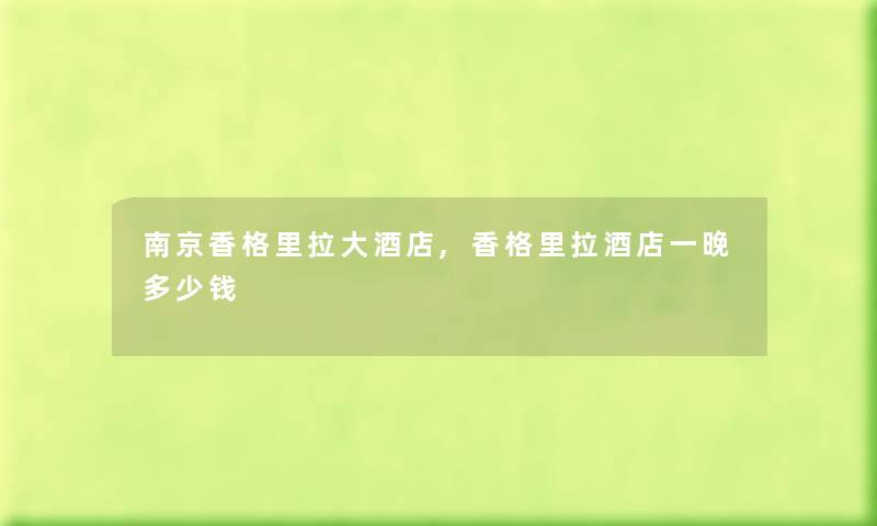 南京香格里拉大酒店,香格里拉酒店一晚多少钱 南京香格里拉大酒店,香格里拉酒店一晚多少钱
