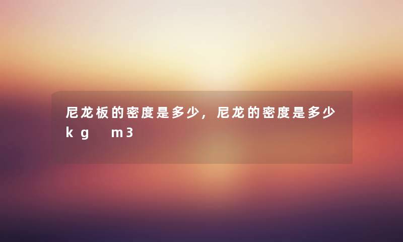 尼龙板的密度是多少,尼龙的密度是多少kg m3 尼龙板的密度是多少,尼龙的密度是多少kg m3