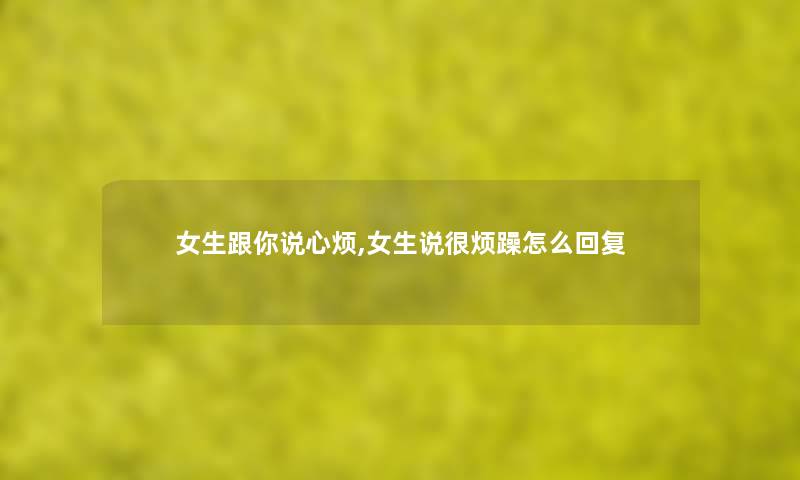 女生跟你说心烦,女生说很烦躁怎么回复 女生跟你说心烦,女生说很烦躁怎么回复
