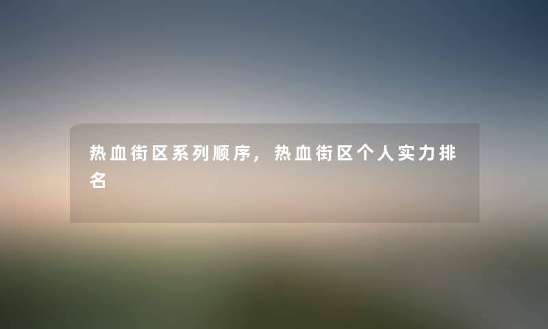 热血街区系列顺序,热血街区个人实力推荐 热血街区系列顺序,热血街区个人实力推荐