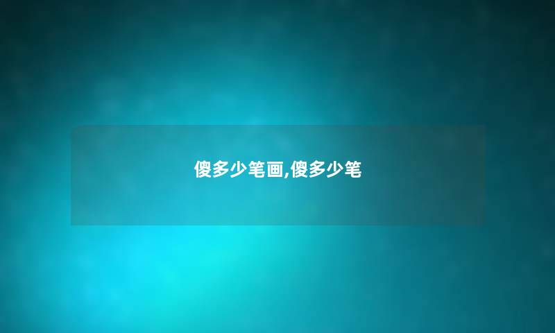 傻多少笔画,傻多少笔 傻多少笔画,傻多少笔
