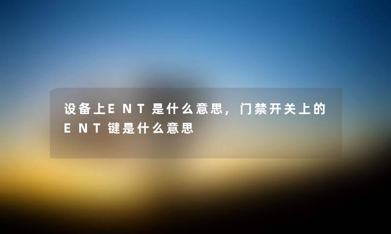 设备上ENT是什么意思,门禁开关上的ENT键是什么意思