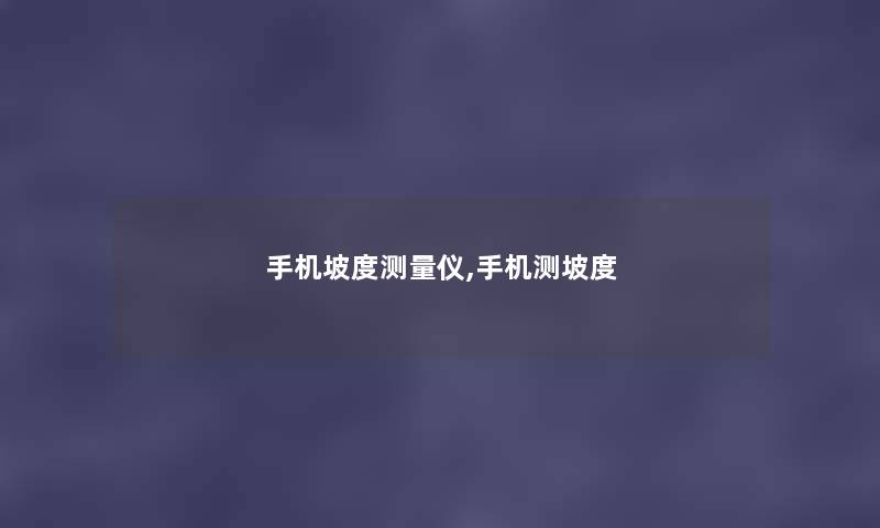 手机坡度测量仪,手机测坡度 手机坡度测量仪,手机测坡度