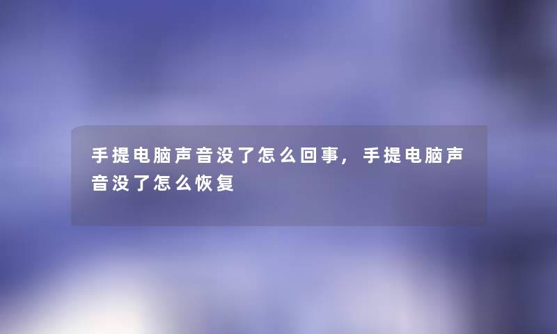 手提电脑声音没了怎么回事,手提电脑声音没了怎么恢复 手提电脑声音没了怎么回事,手提电脑声音没了怎么恢复