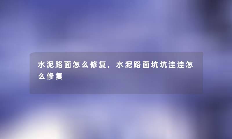 水泥路面怎么修复,水泥路面坑坑洼洼怎么修复 水泥路面怎么修复,水泥路面坑坑洼洼怎么修复