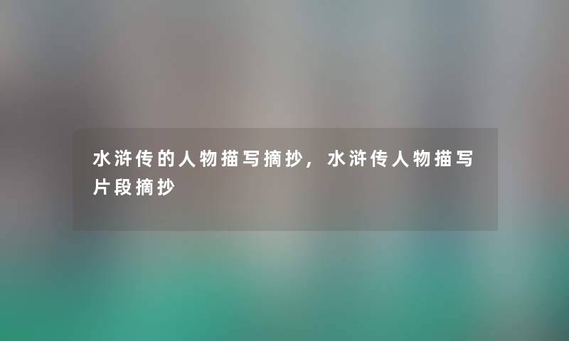 水浒传的人物描写摘抄,水浒传人物描写片段摘抄 水浒传的人物描写摘抄,水浒传人物描写片段摘抄