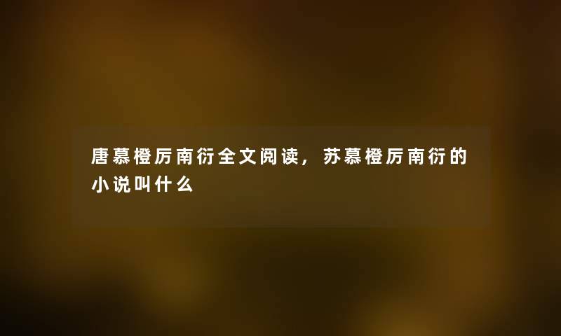 唐慕橙厉南衍我的阅读,苏慕橙厉南衍的小说叫什么