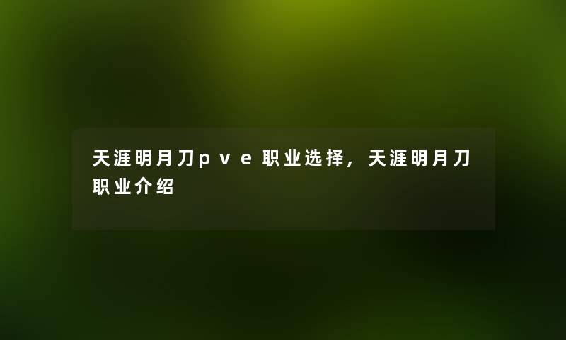 天涯明月刀pve职业选择,天涯明月刀职业介绍 天涯明月刀pve职业选择,天涯明月刀职业介绍