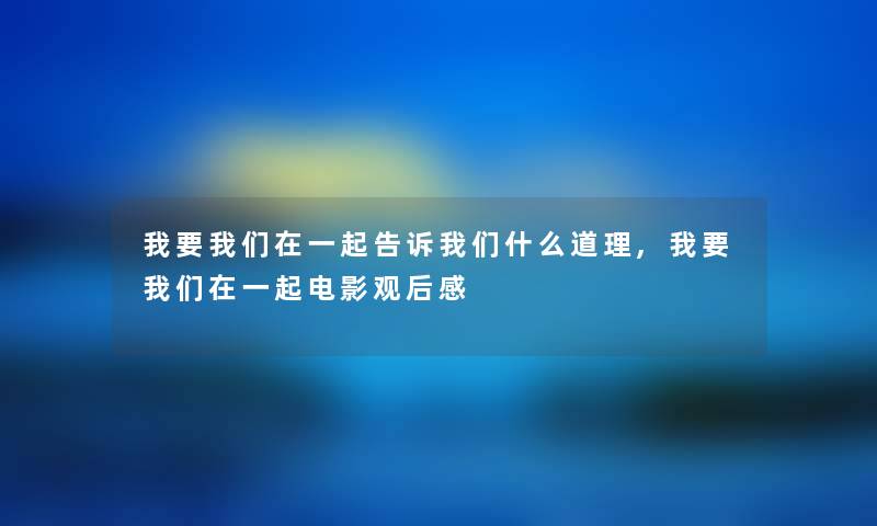 我要在一起告诉什么道理,我要在一起电影观后感 我要在一起告诉什么道理,我要在一起电影观后感